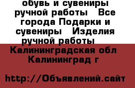 обувь и сувениры ручной работы - Все города Подарки и сувениры » Изделия ручной работы   . Калининградская обл.,Калининград г.